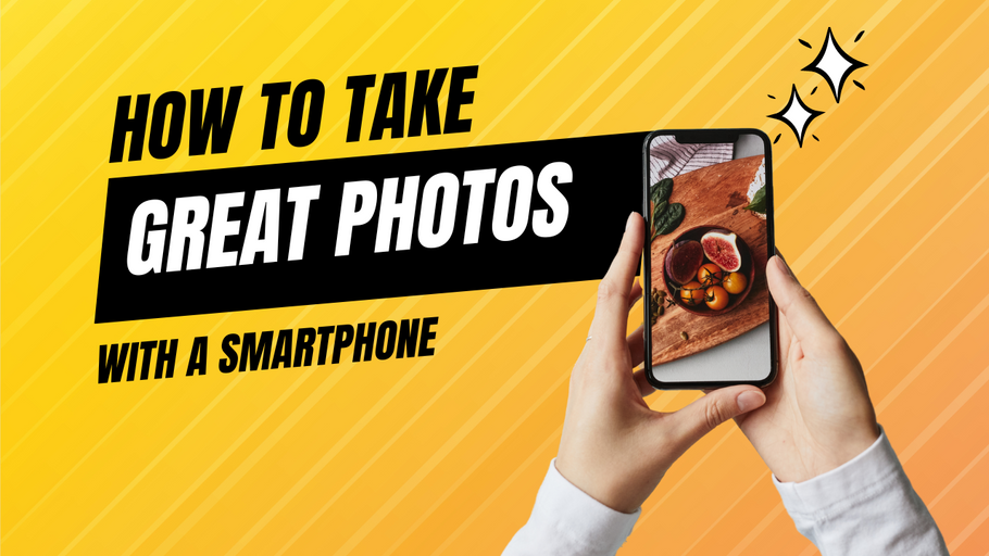 How to Take Great Photos with Your Smartphone